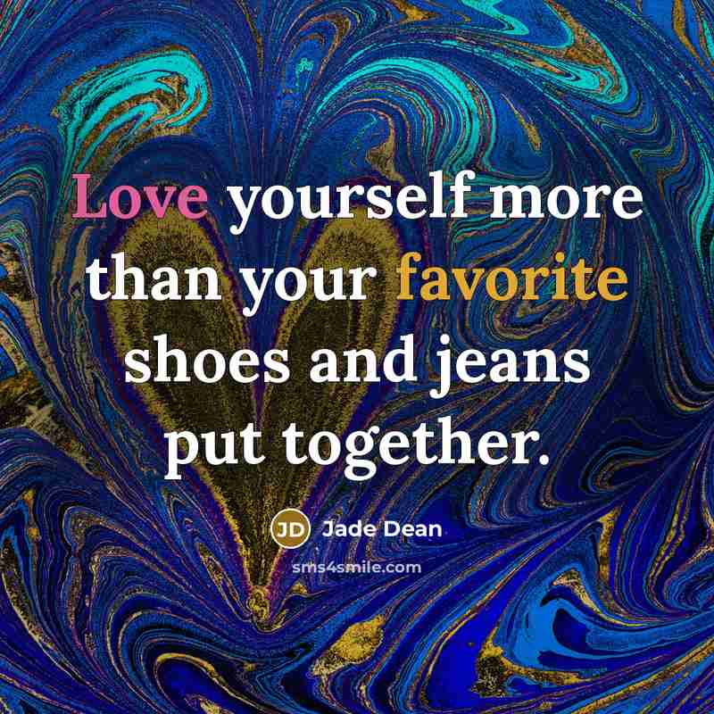 “Love yourself more than your favorite shoes and jeans put together.” quote by Jade Dean