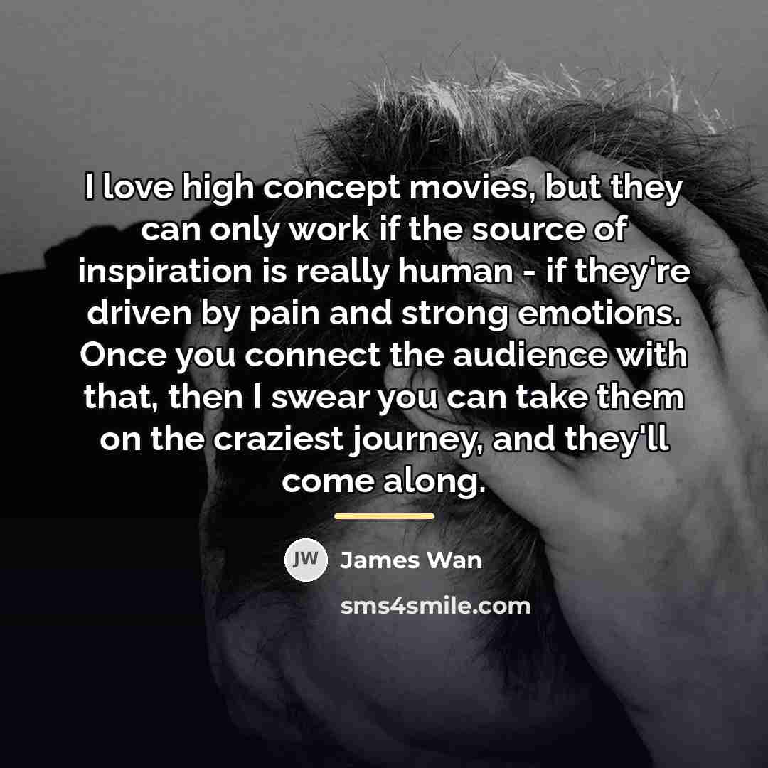 “I love high concept movies, but they can only work…” quote by James Wan