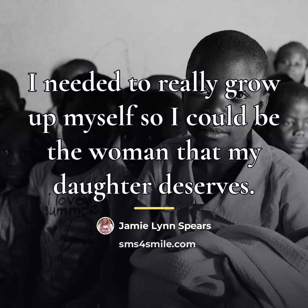 “I needed to really grow up myself so I could…” quote by Jamie Lynn Spears