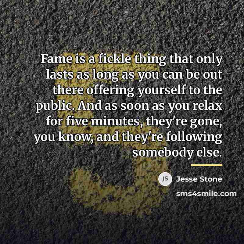 “Fame is a fickle thing that only lasts as long…” quote by Jesse Stone