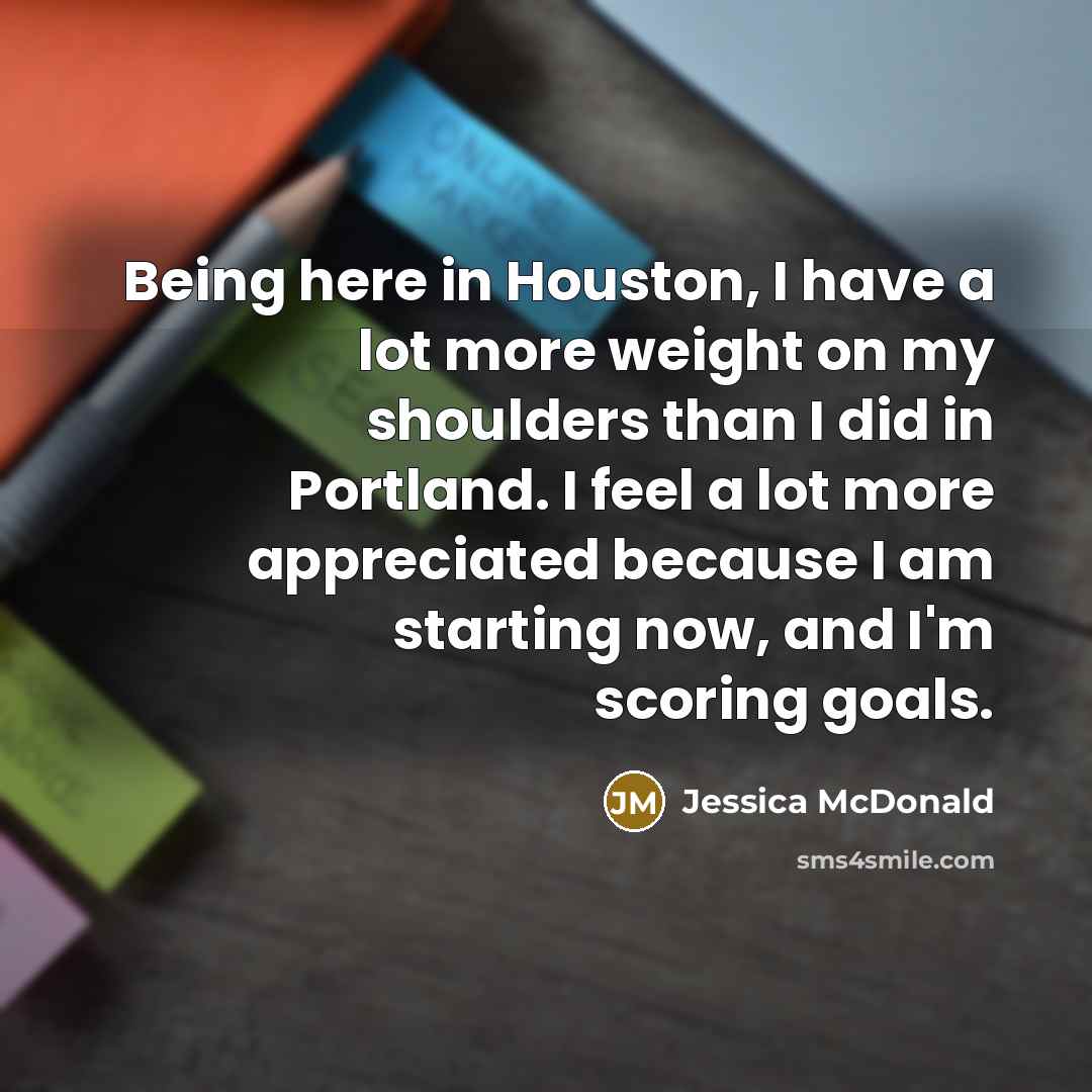 “Being here in Houston, I have a lot more weight…” quote by Jessica McDonald