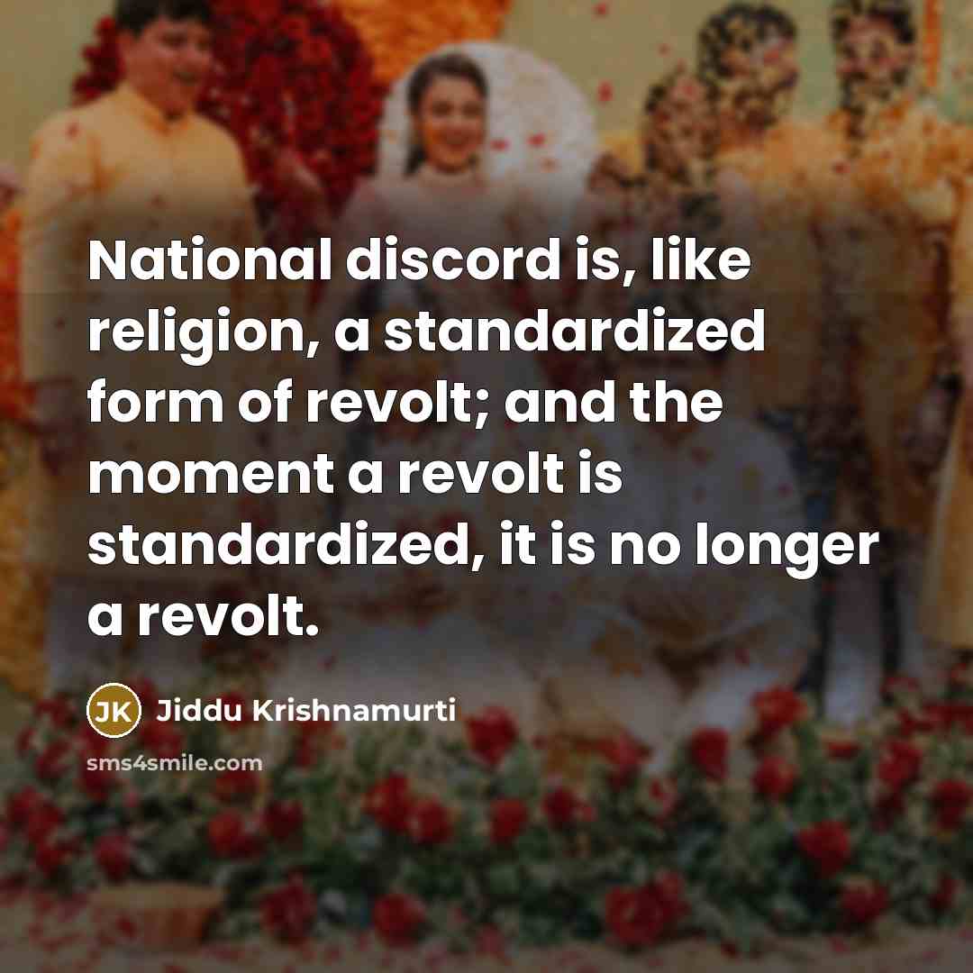 “National discord is, like religion, a standardized form of revolt;…” quote by Jiddu Krishnamurti
