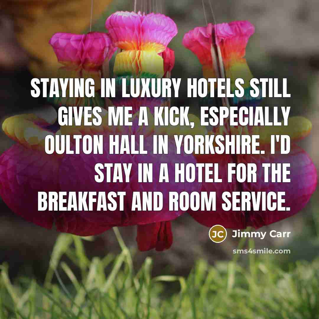 “Staying in luxury hotels still gives me a kick, especially…” quote by Jimmy Carr