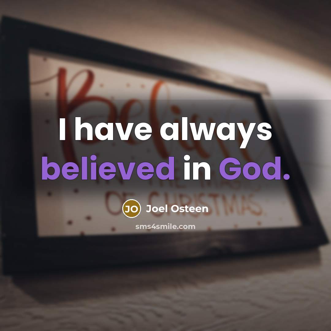 “I have always believed in God.” quote by Joel Osteen
