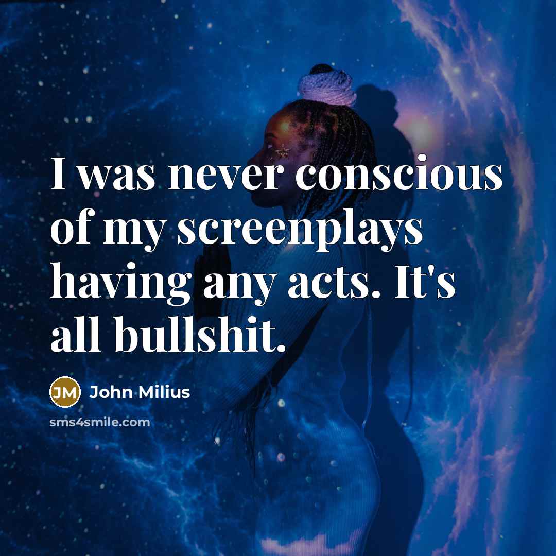 “I was never conscious of my screenplays having any acts.…” quote by John Milius