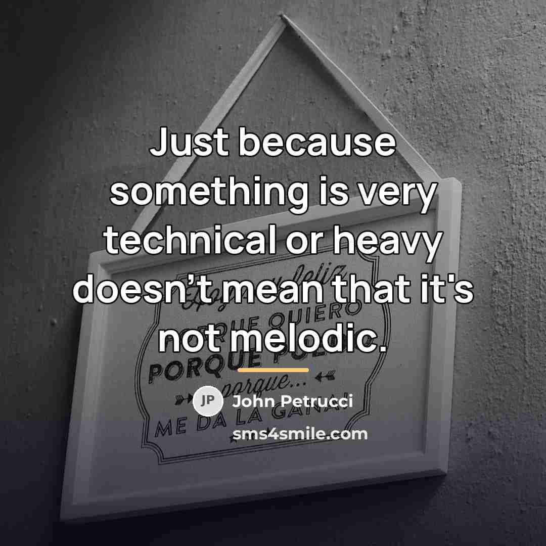 “Just because something is very technical or heavy doesn't mean…” quote by John Petrucci