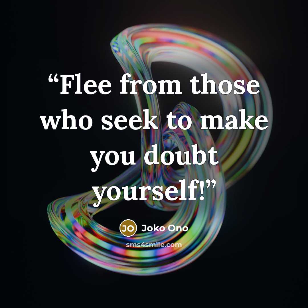 “Flee from those who seek to make you doubt yourself!” quote by Joko Ono
