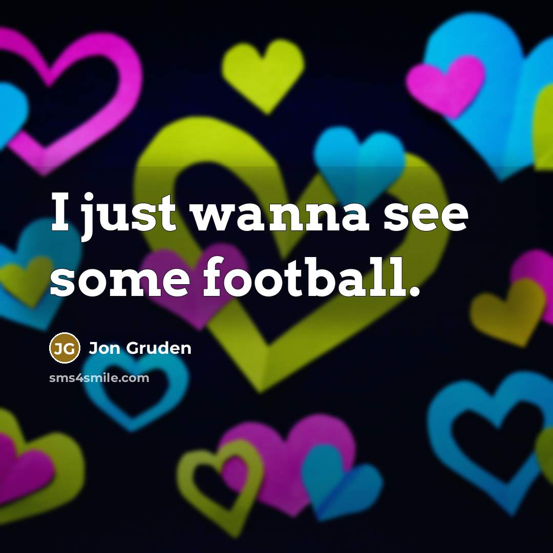 “I just wanna see some football.…” quote by Jon Gruden