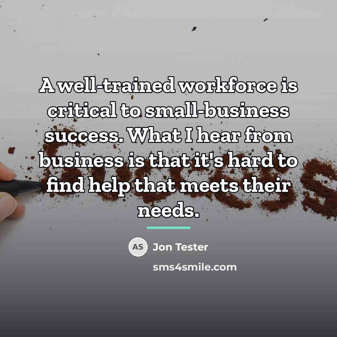 “A well-trained workforce is critical to small-business success. What I…” quote by Jon Tester