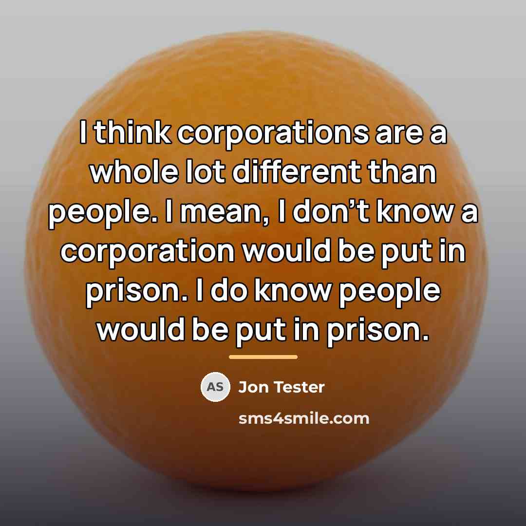 “I think corporations are a whole lot different than people.…” quote by Jon Tester