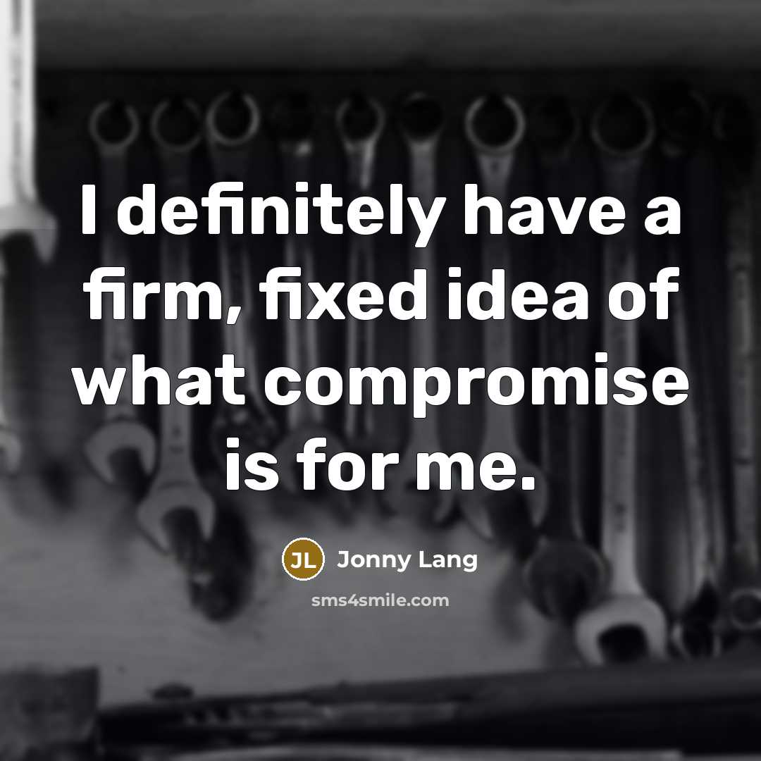 “I definitely have a firm, fixed idea of what compromise…” quote by Jonny Lang