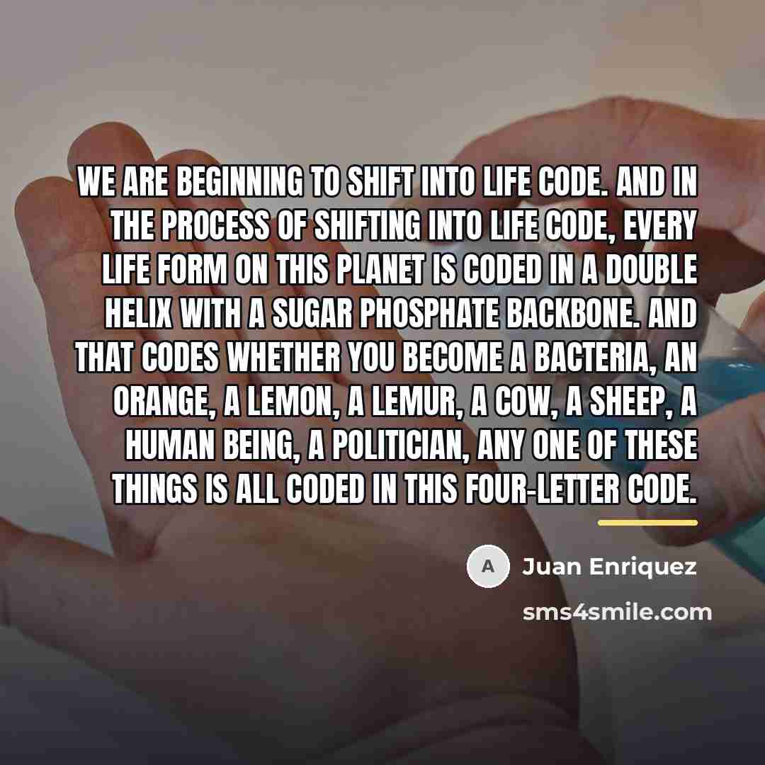 “We are beginning to shift into life code. And in…” quote by Juan Enriquez