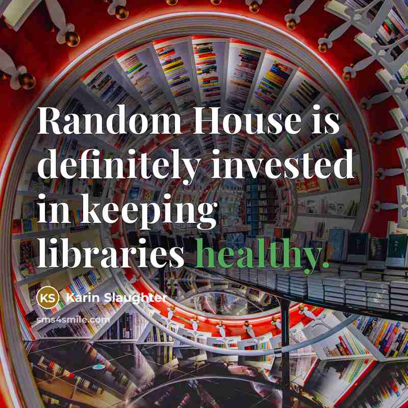 “Random House is definitely invested in keeping libraries healthy.…” quote by Karin Slaughter