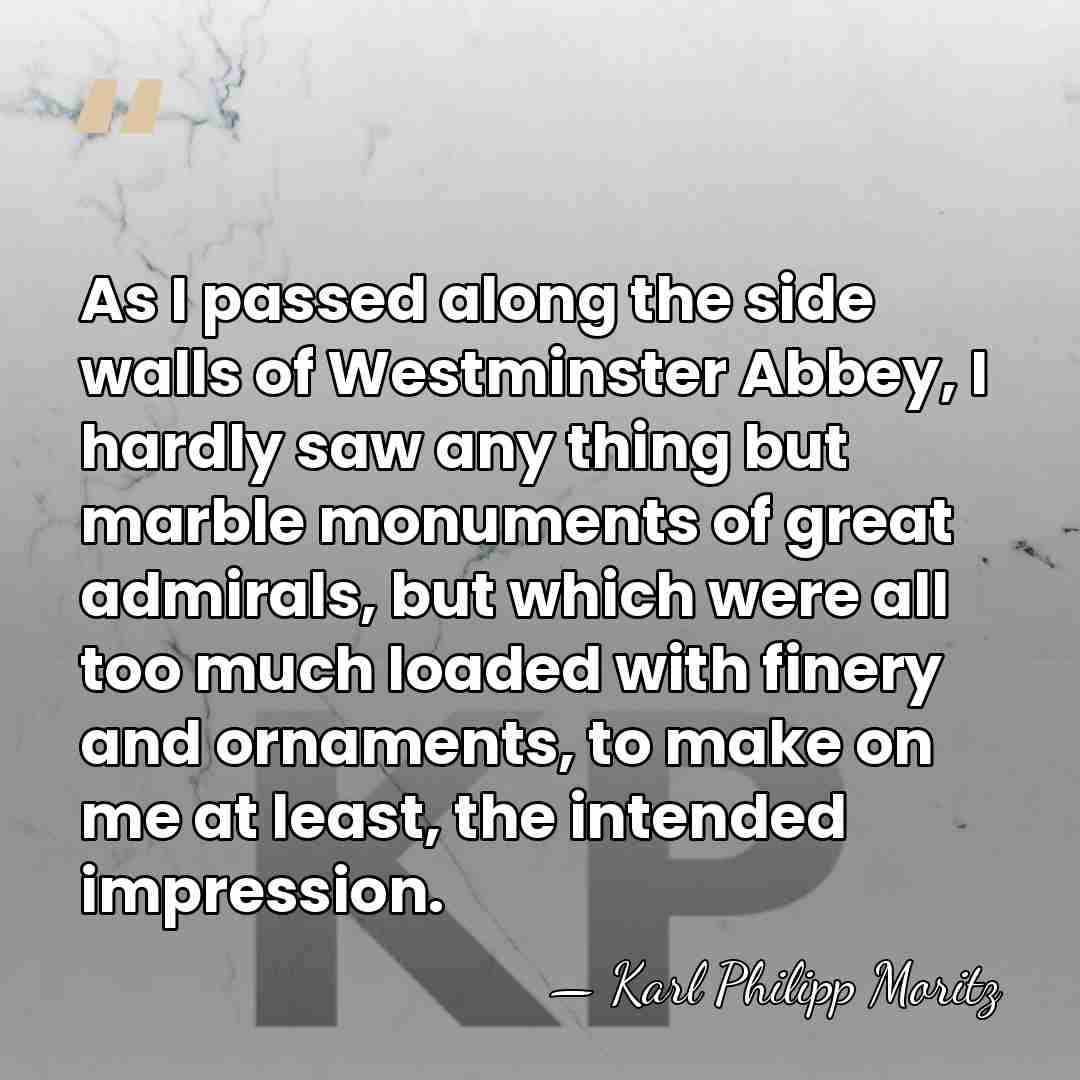 As I passed along the side walls of Westminster Abbey, I hardly&hellip; - Karl Philipp Moritz