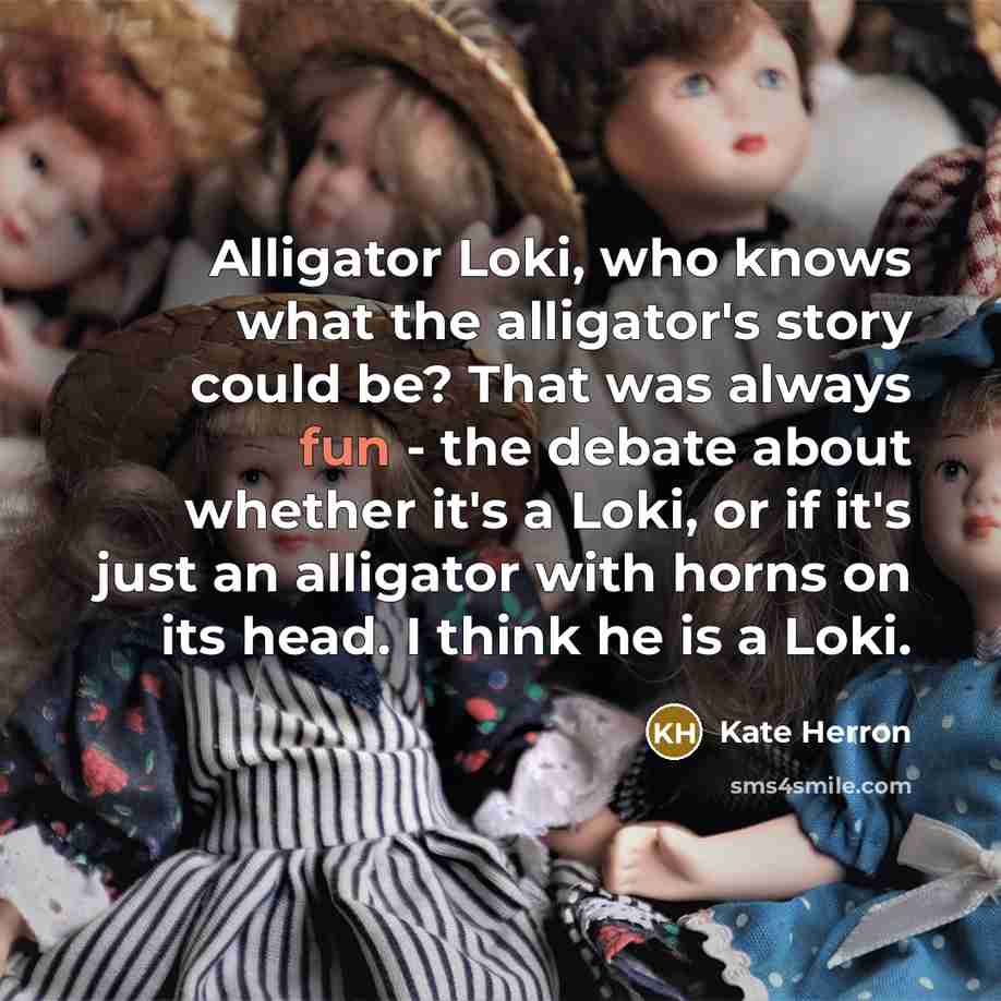 “Alligator Loki, who knows what the alligator's story could be?…” quote by Kate Herron