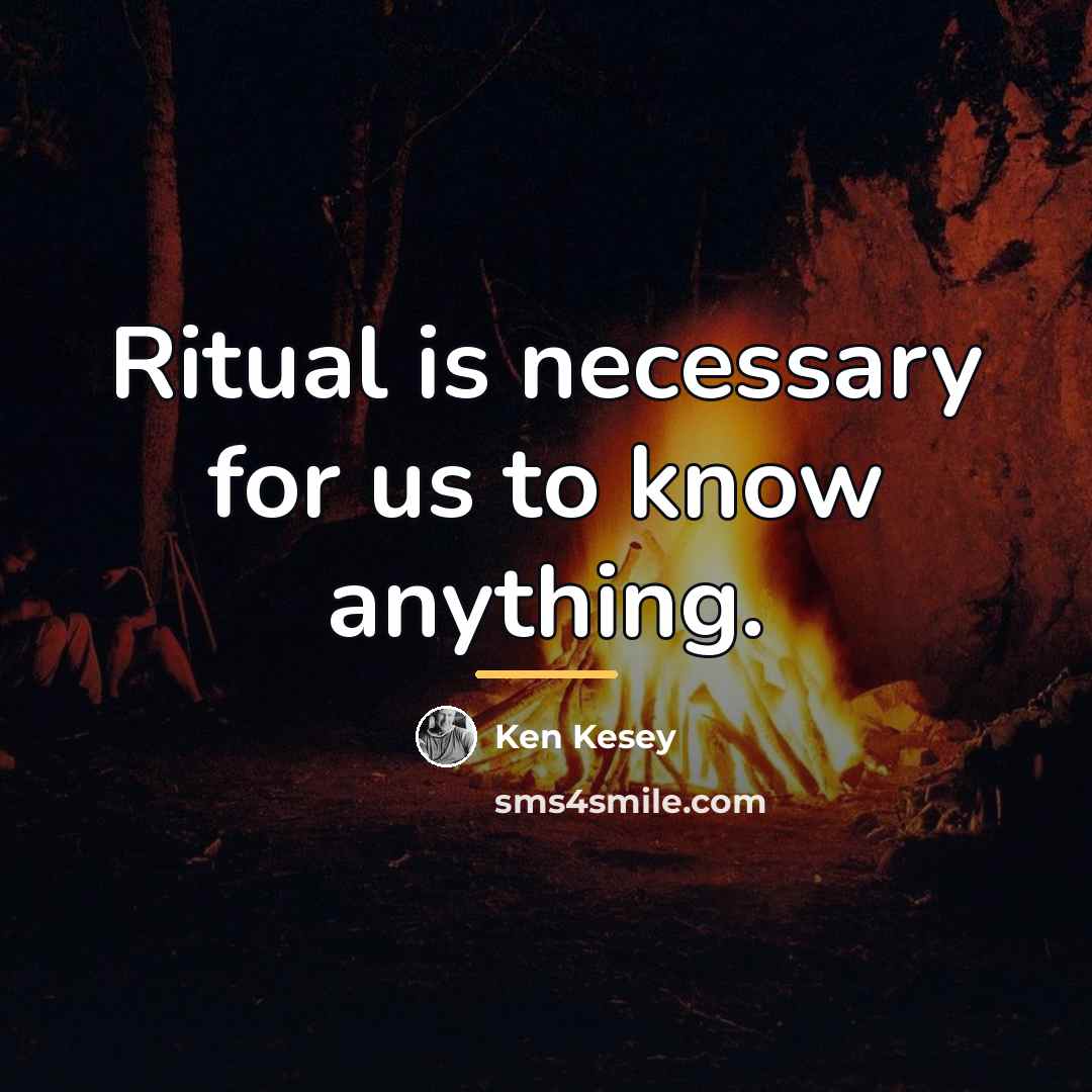 “Ritual is necessary for us to know anything.…” quote by Ken Kesey