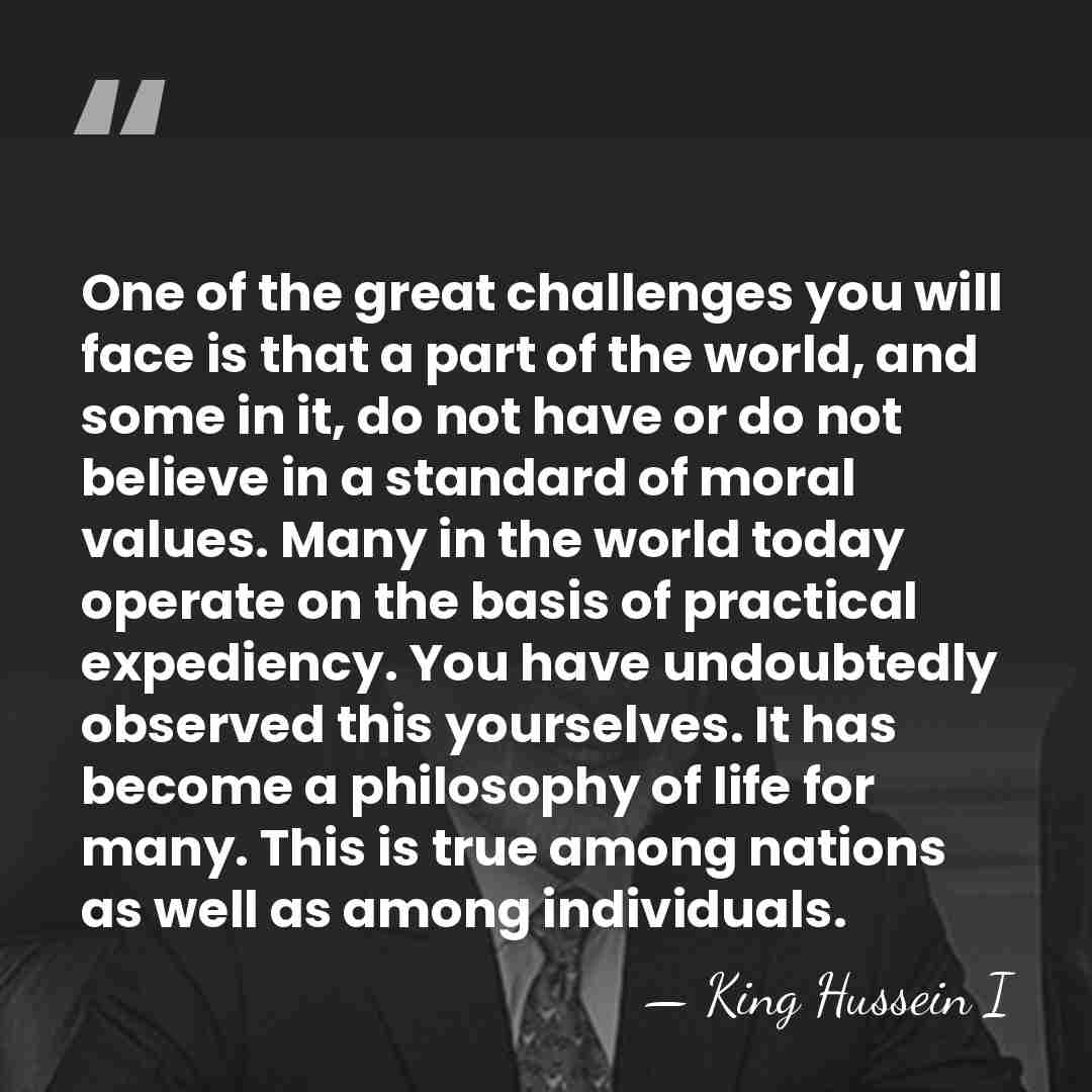 One of the great challenges you will face is that a part&hellip; - King Hussein I