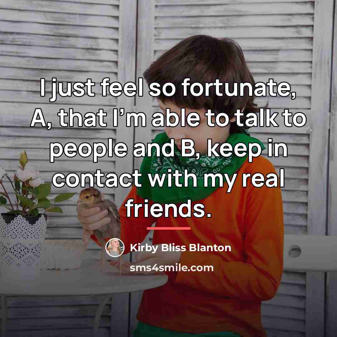 “I just feel so fortunate, A, that I'm able to…” quote by Kirby Bliss Blanton