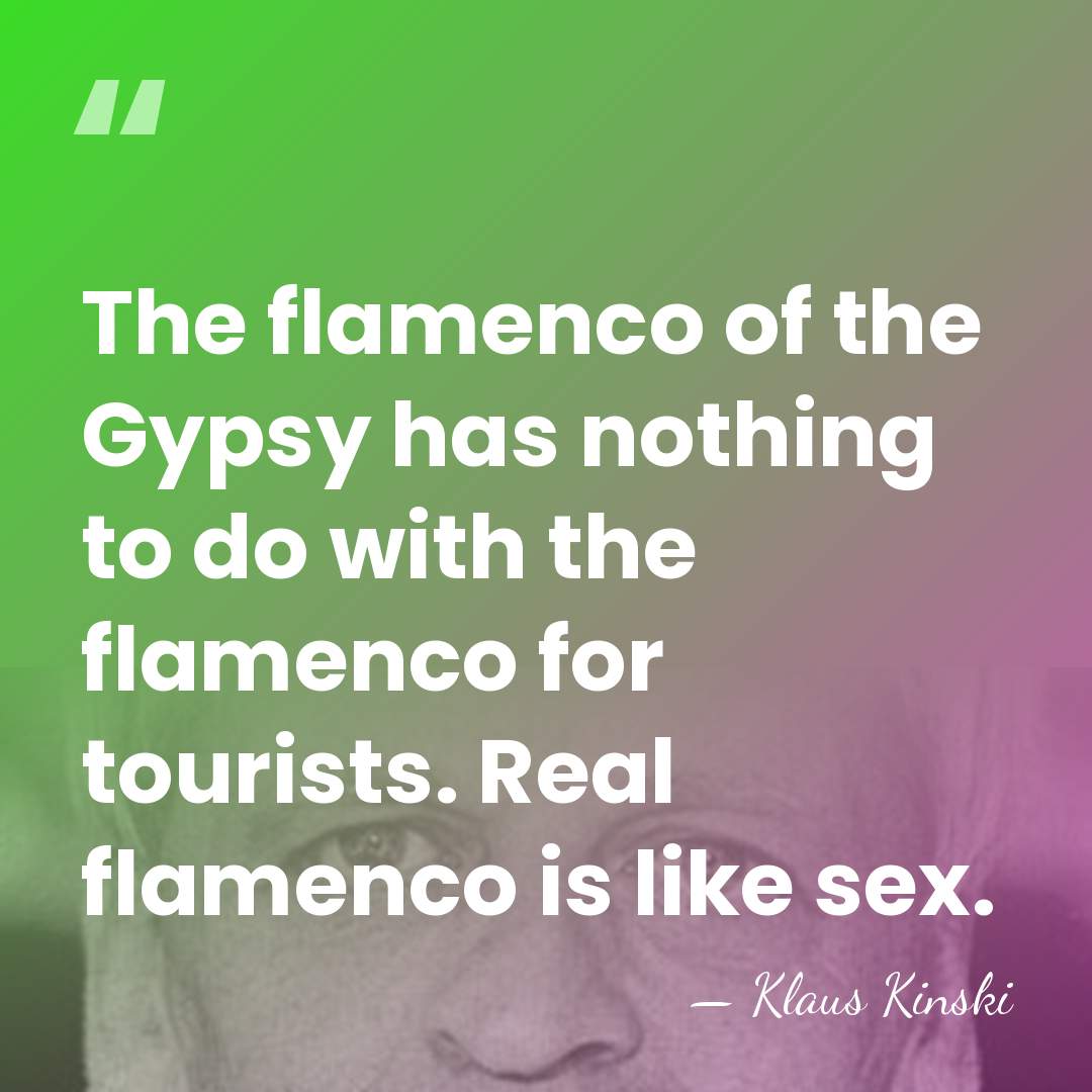 The flamenco of the Gypsy has nothing to do with the flamenco&hellip; - Klaus Kinski