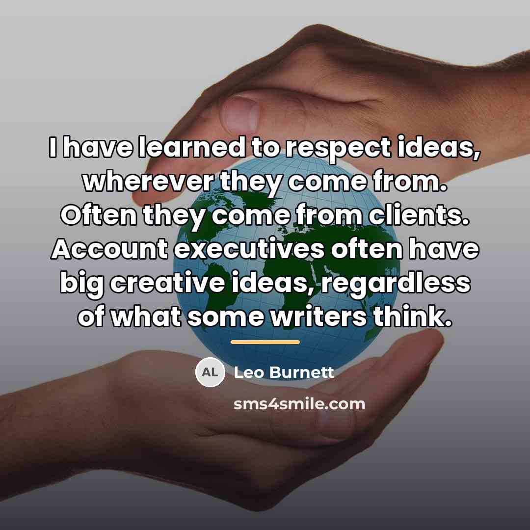 “I have learned to respect ideas, wherever they come from.…” quote by Leo Burnett