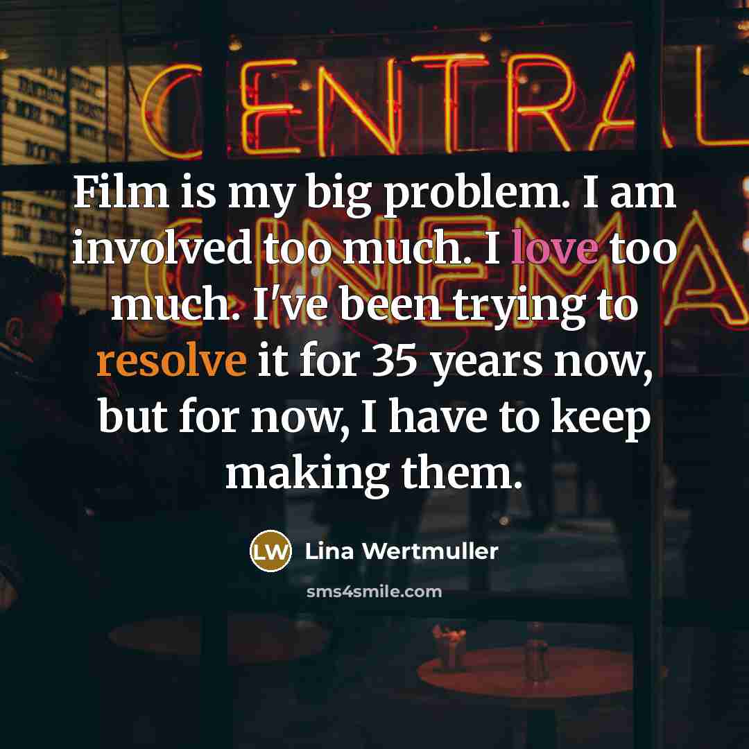 “Film is my big problem. I am involved too much.…” quote by Lina Wertmuller