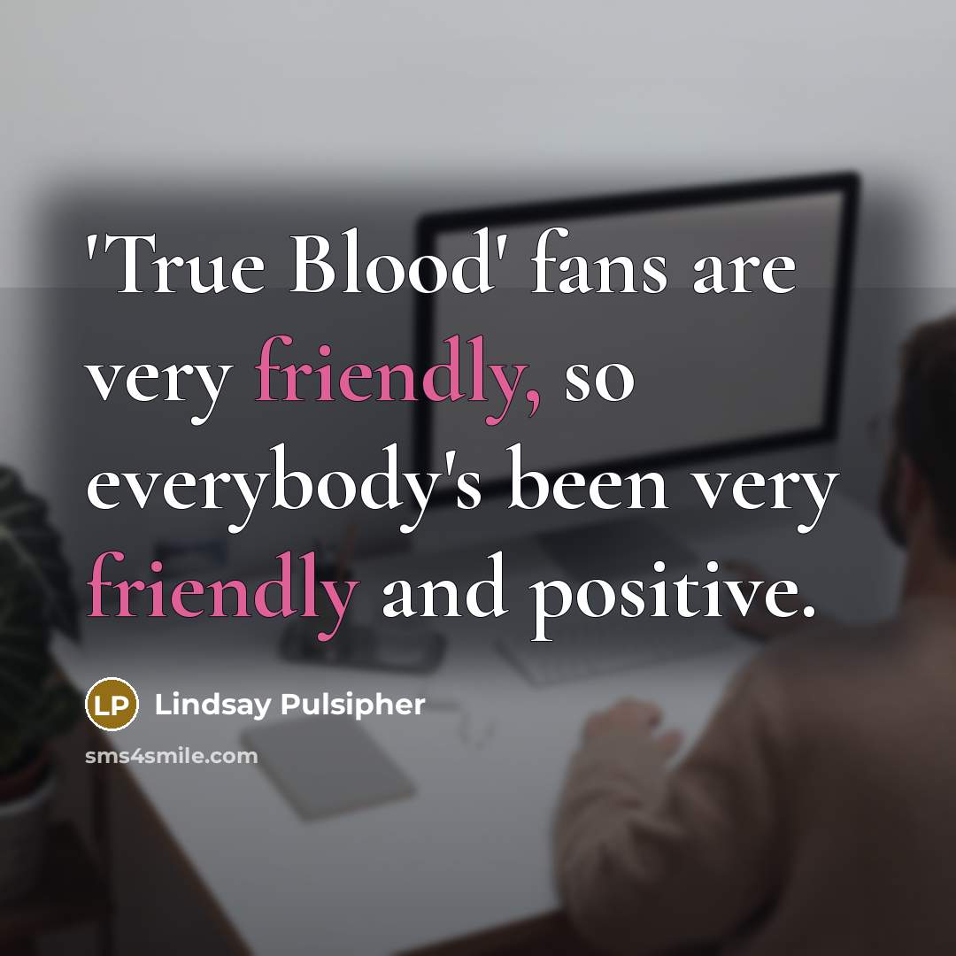 “'True Blood' fans are very friendly, so everybody's been very…” quote by Lindsay Pulsipher