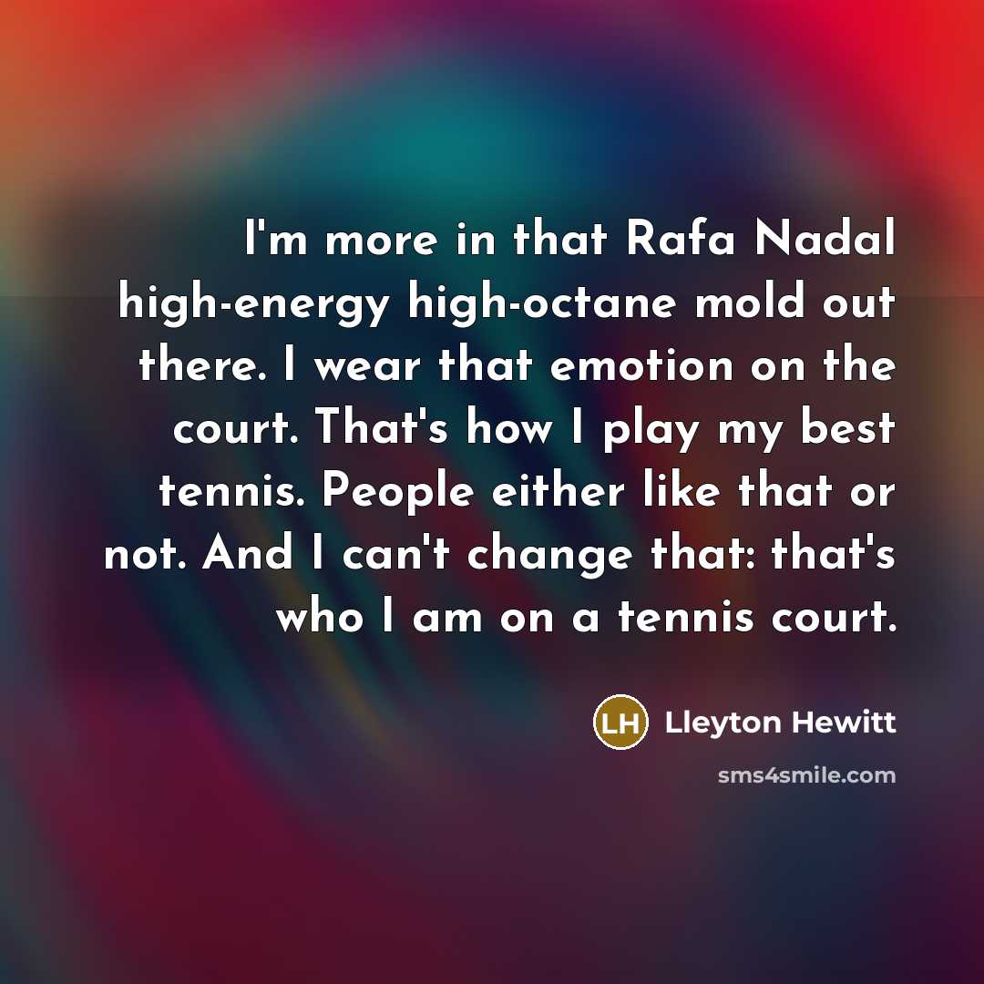 “I'm more in that Rafa Nadal high-energy high-octane mold out…” quote by Lleyton Hewitt