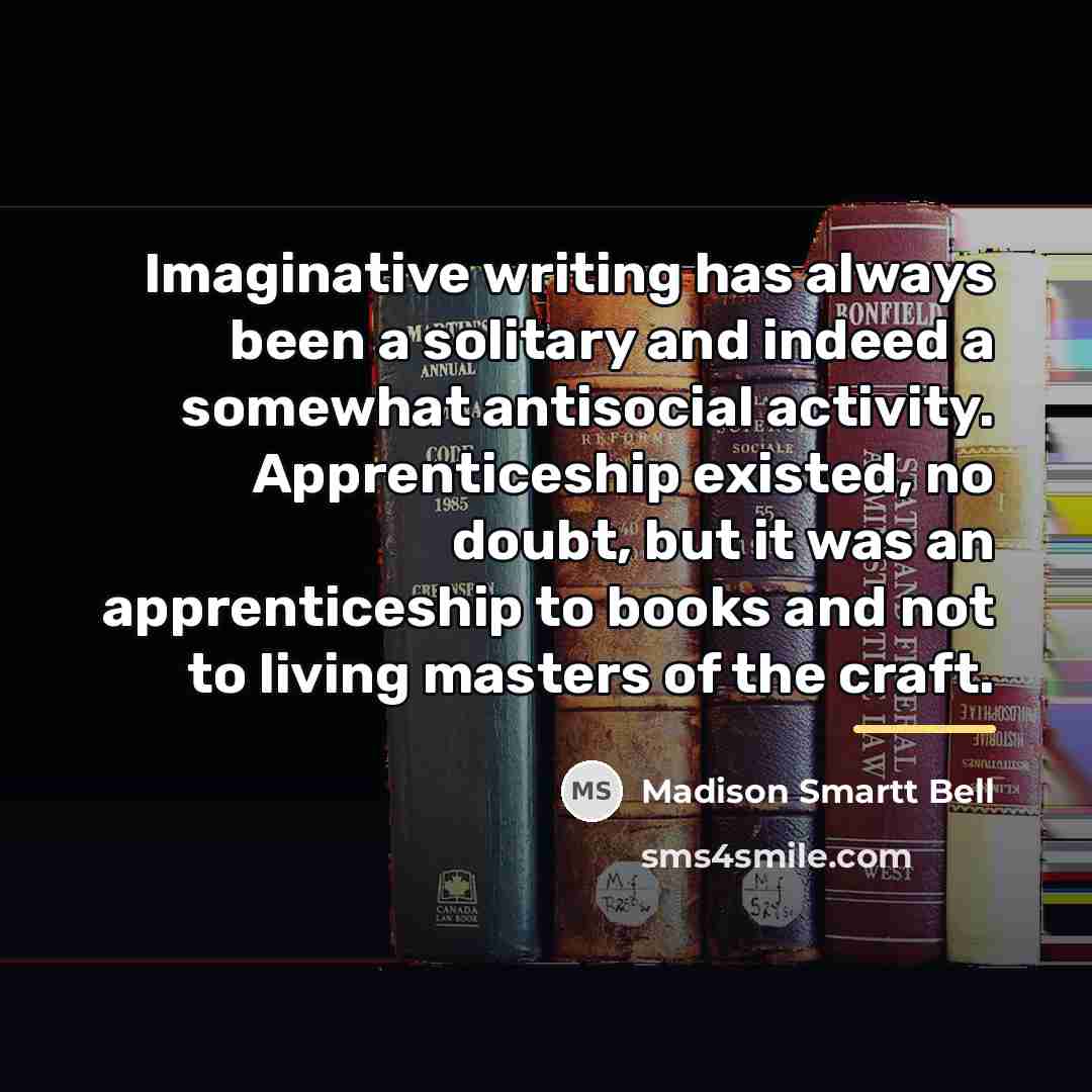 “Imaginative writing has always been a solitary and indeed a…” quote by Madison Smartt Bell