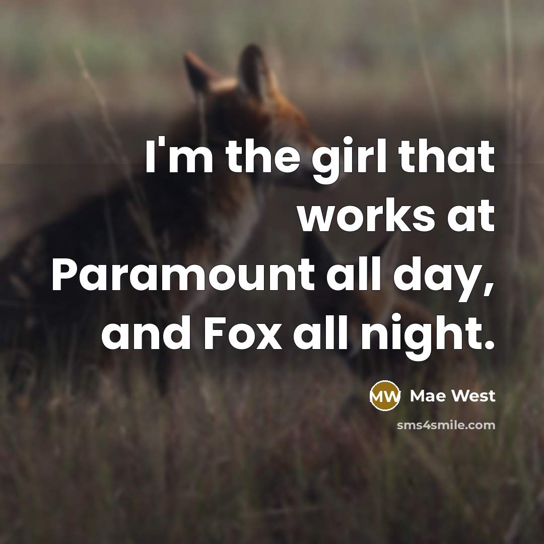 “I'm the girl that works at Paramount all day, and…” quote by Mae West