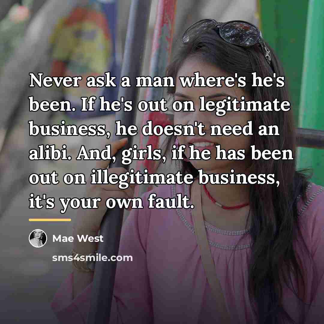 “Never ask a man where's he's been. If he's out…” quote by Mae West