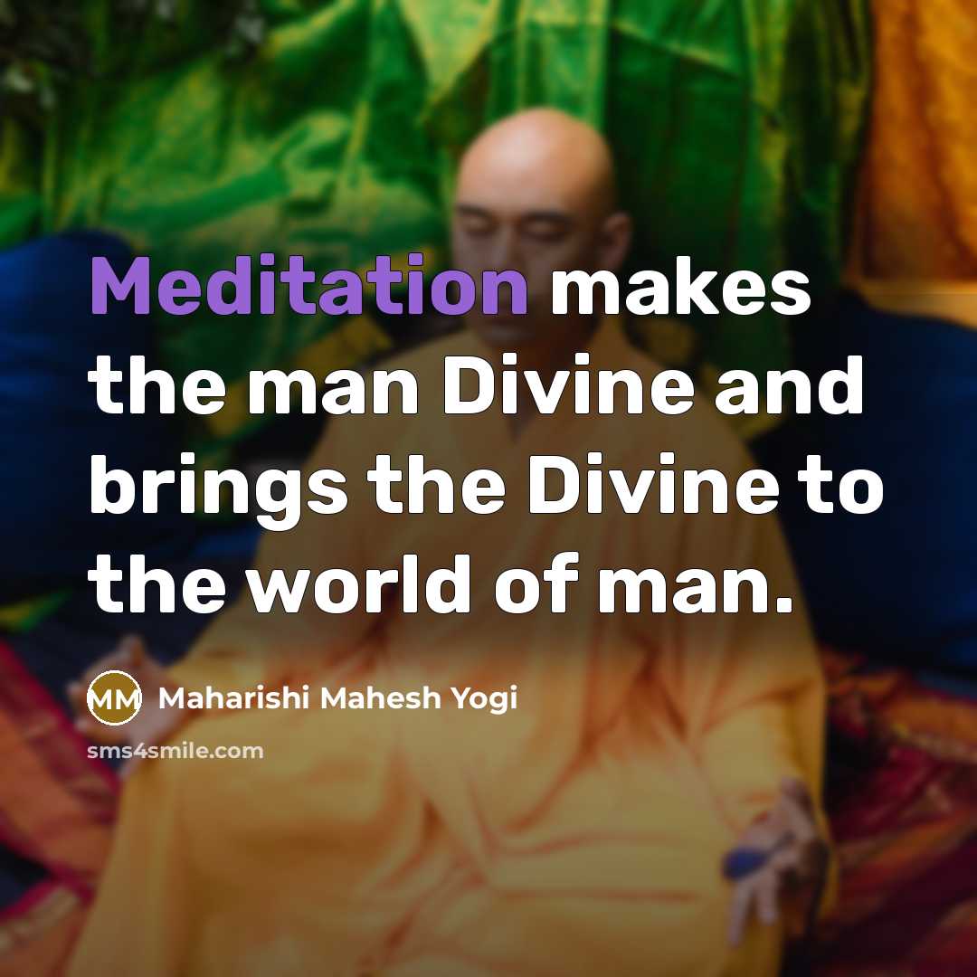 “Meditation makes the man Divine and brings the Divine to…” quote by Maharishi Mahesh Yogi