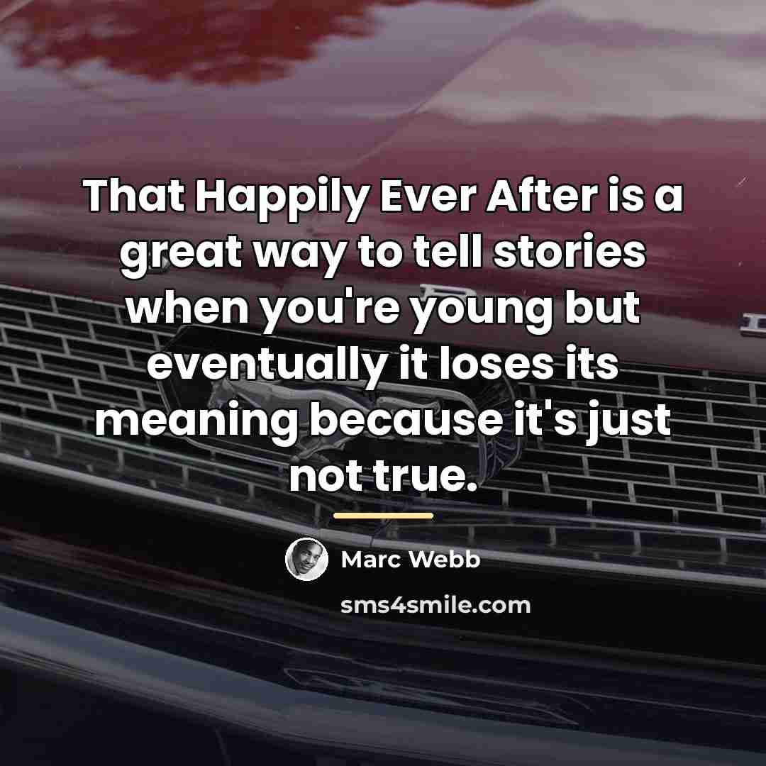 “That Happily Ever After is a great way to tell…” quote by Marc Webb