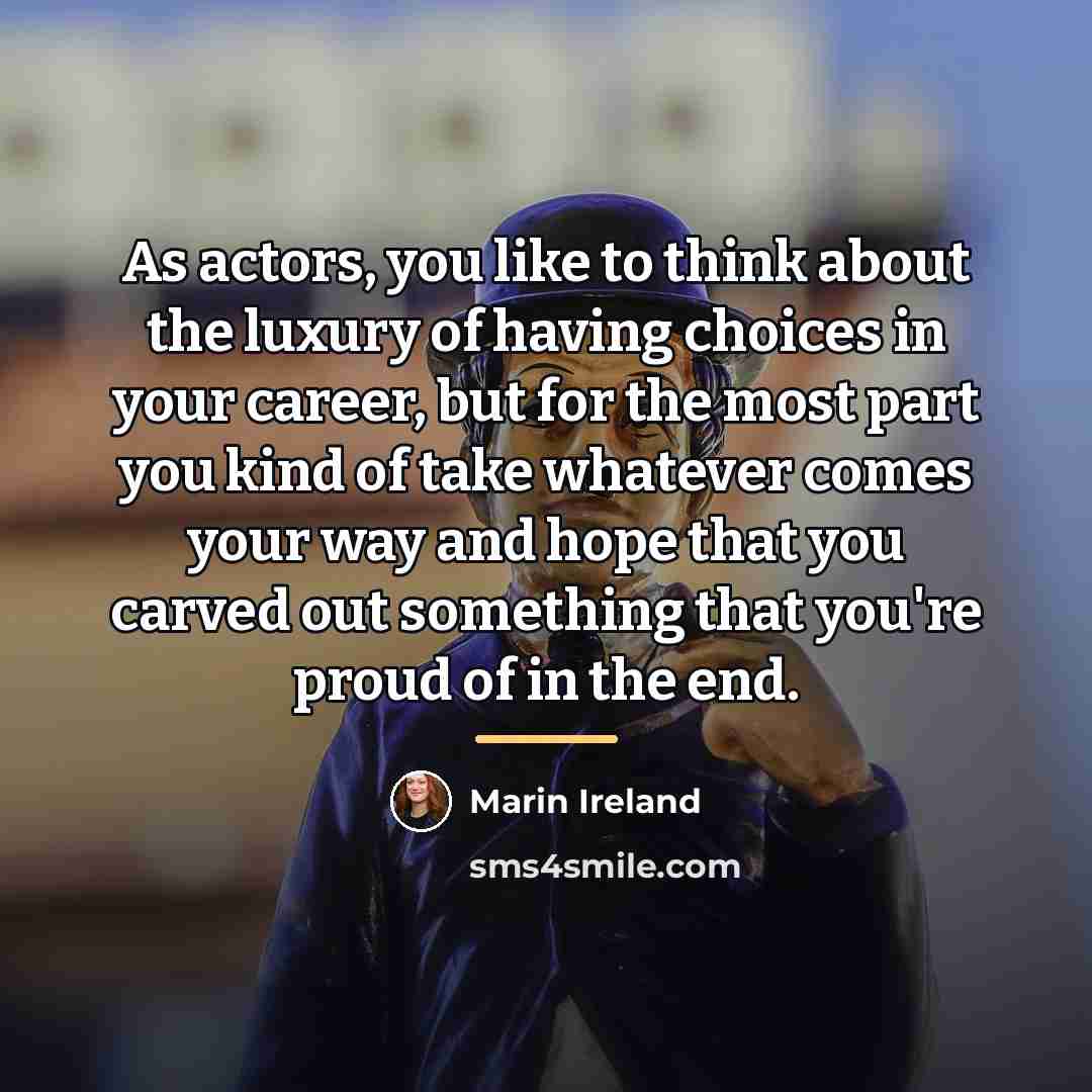 “As actors, you like to think about the luxury of…” quote by Marin Ireland