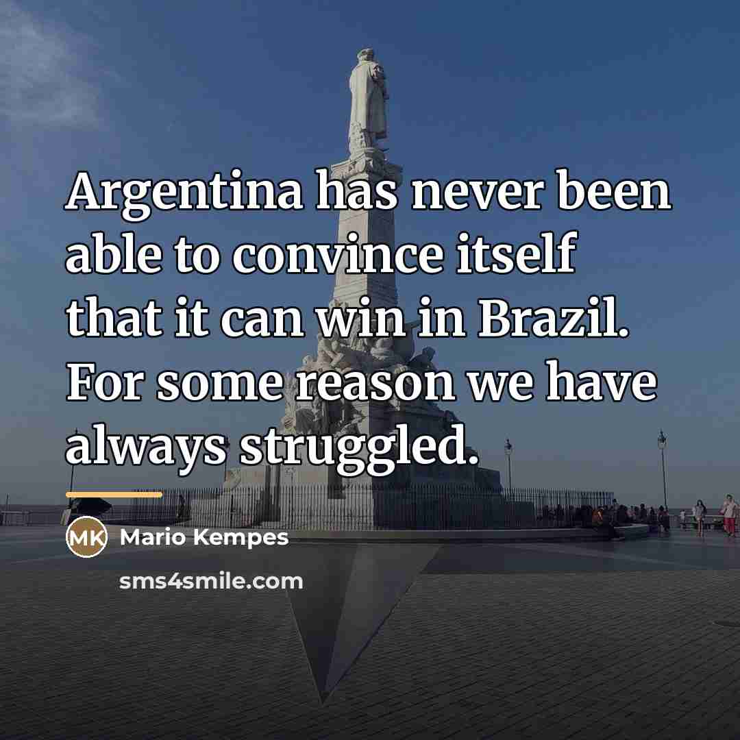 “Argentina has never been able to convince itself that it…” quote by Mario Kempes