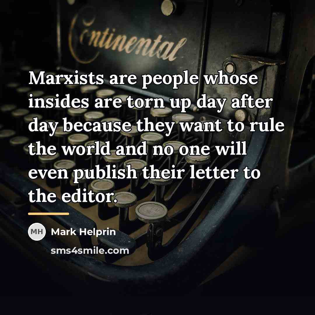 “Marxists are people whose insides are torn up day after…” quote by Mark Helprin