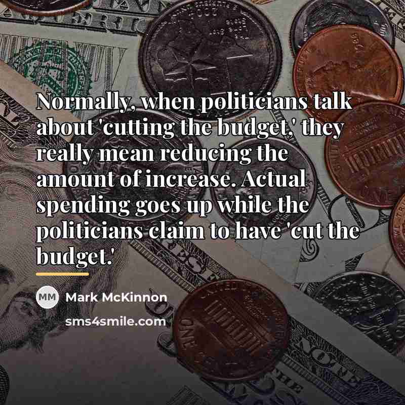 “Normally, when politicians talk about 'cutting the budget,' they really…” quote by Mark McKinnon