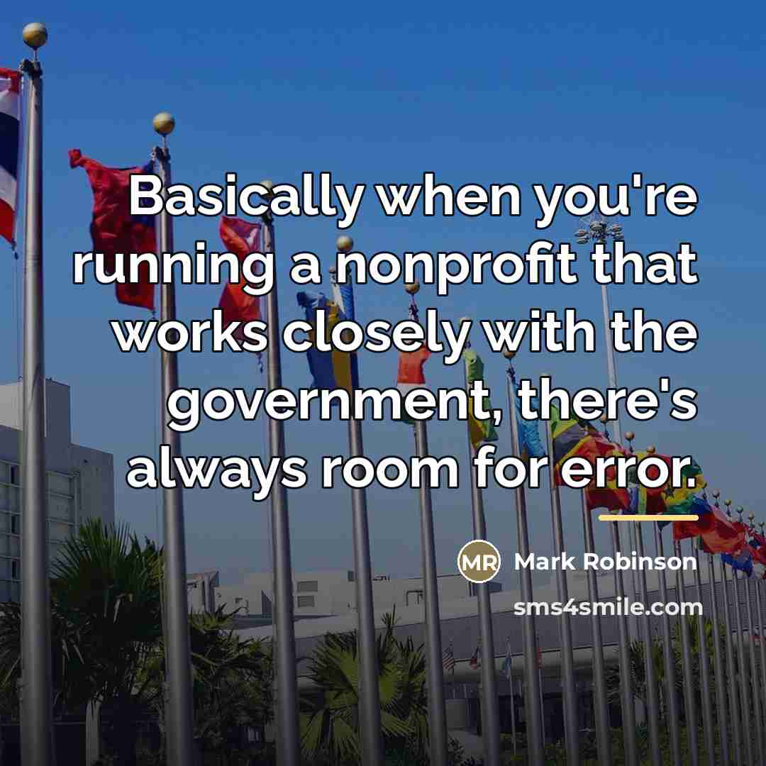 “Basically when you're running a nonprofit that works closely with…” quote by Mark Robinson