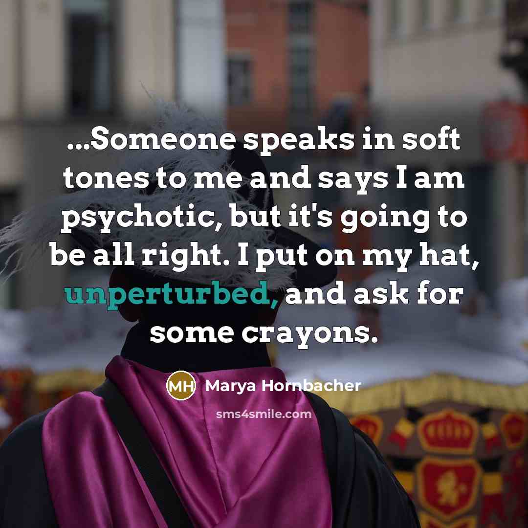 “...Someone speaks in soft tones to me and says I…” quote by Marya Hornbacher