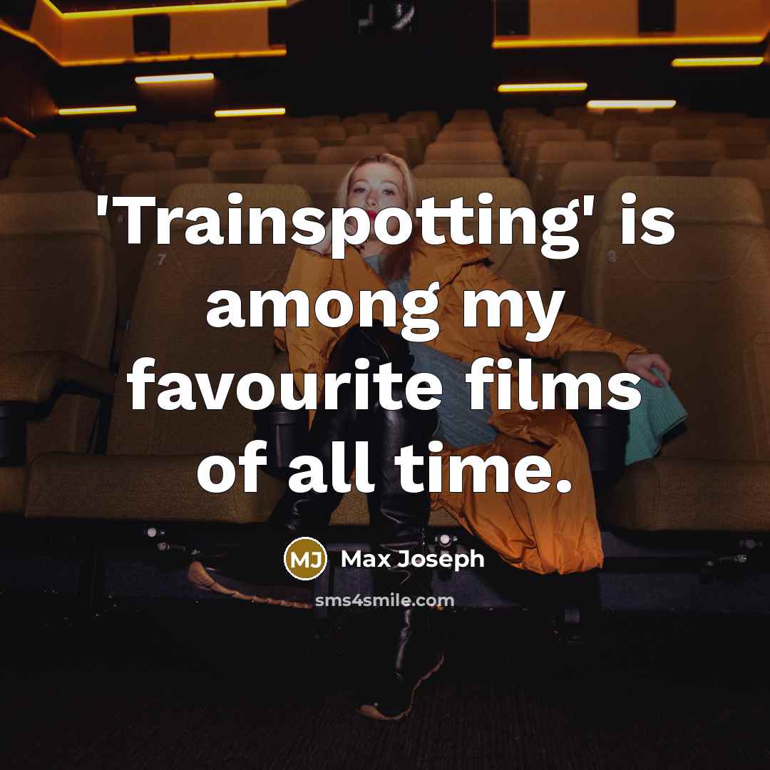 “'Trainspotting' is among my favourite films of all time.…” quote by Max Joseph