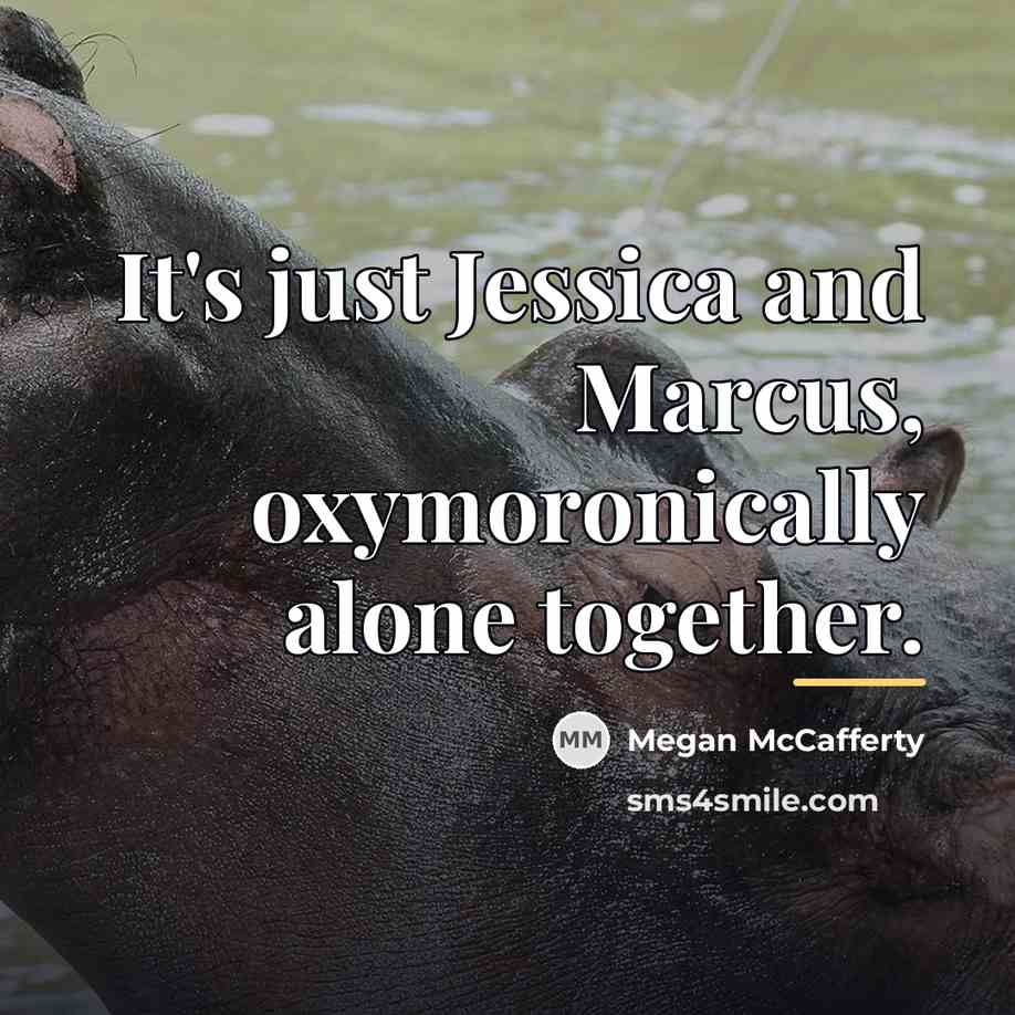 “It's just Jessica and Marcus, oxymoronically alone together.…” quote by Megan McCafferty