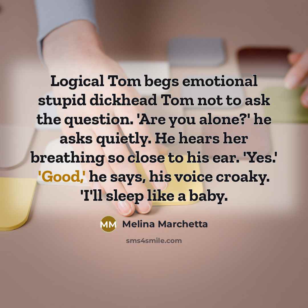 “Logical Tom begs emotional stupid dickhead Tom not to ask…” quote by Melina Marchetta
