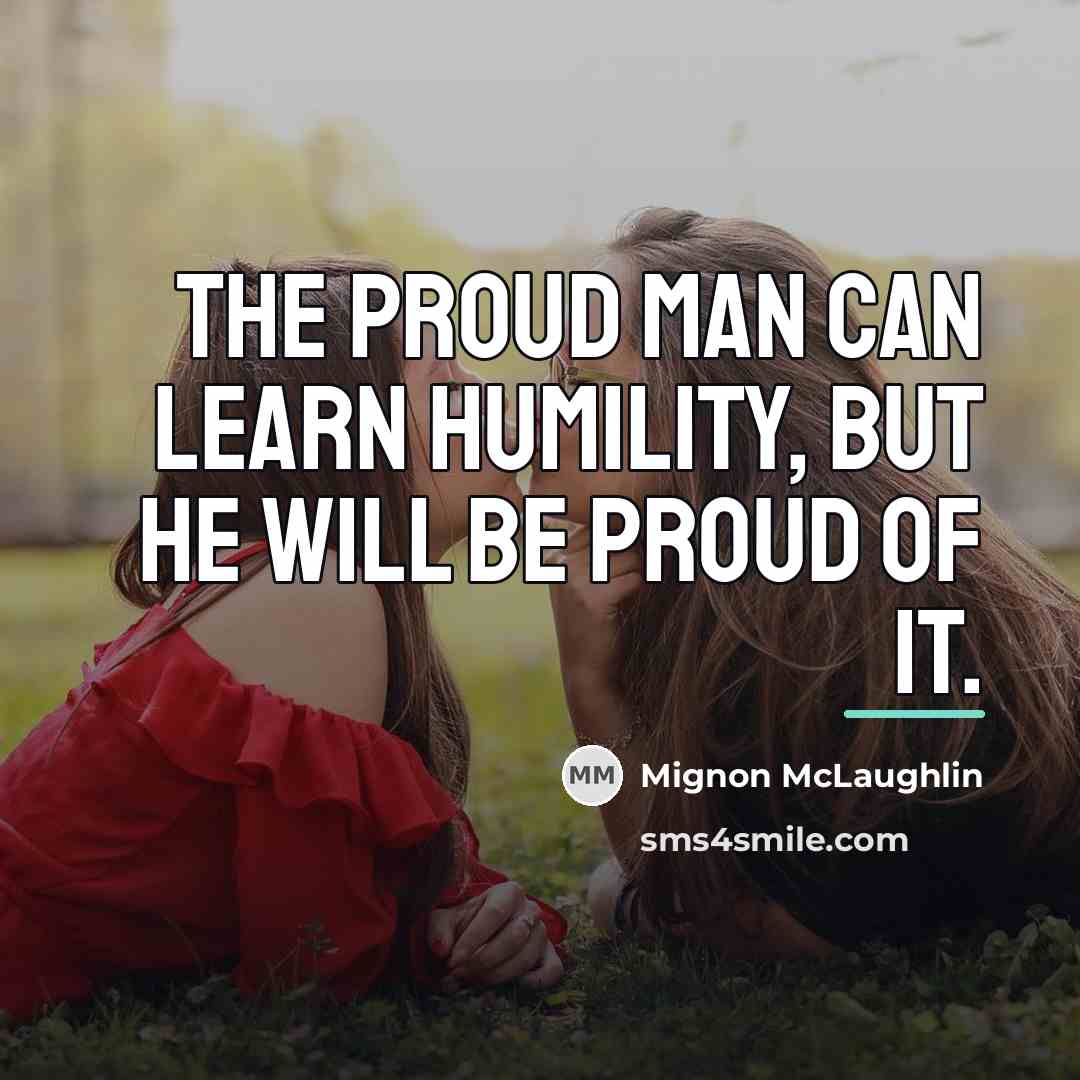 “The proud man can learn humility, but he will be…” quote by Mignon McLaughlin
