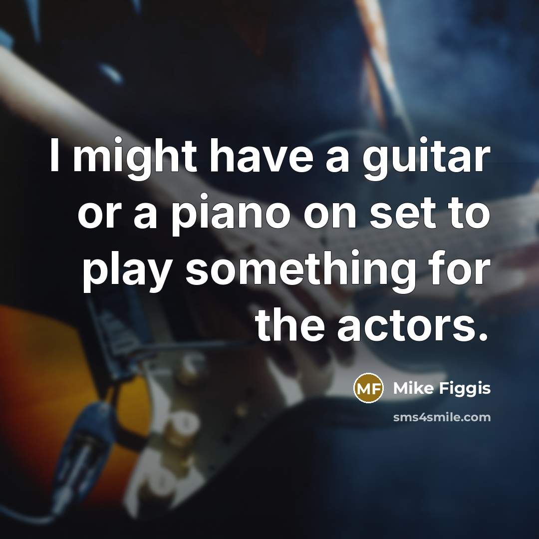 “I might have a guitar or a piano on set…” quote by Mike Figgis