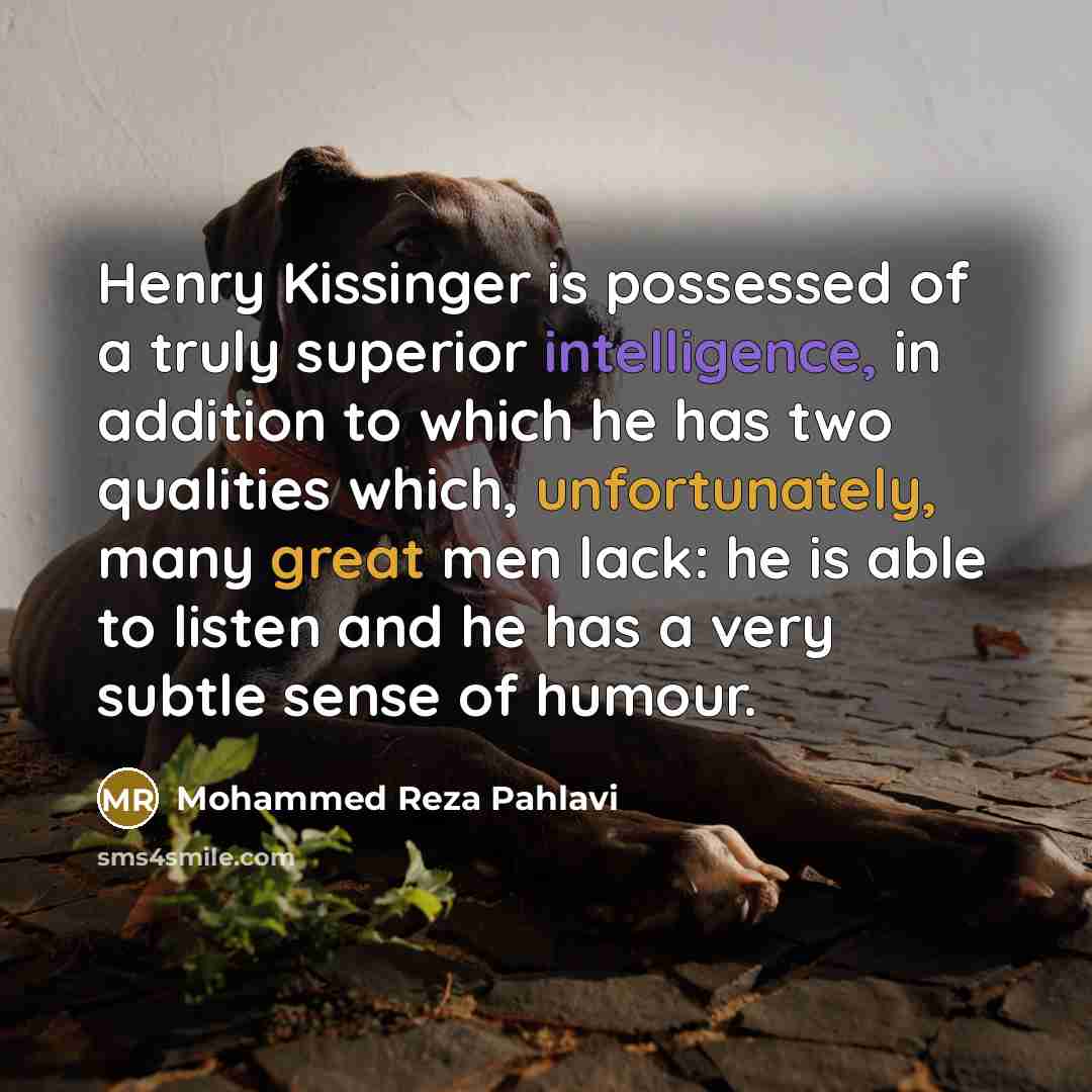“Henry Kissinger is possessed of a truly superior intelligence, in…” quote by Mohammed Reza Pahlavi