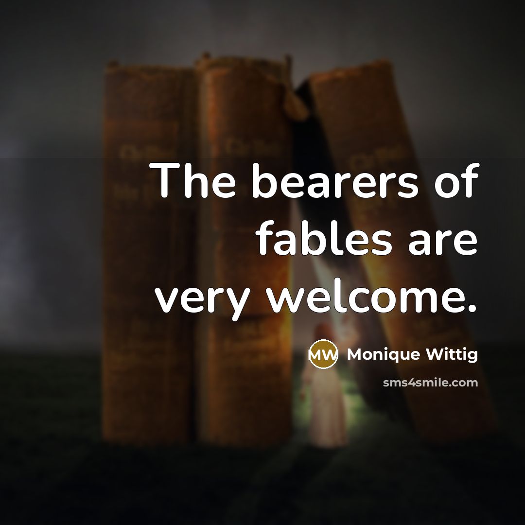 “The bearers of fables are very welcome.…” quote by Monique Wittig