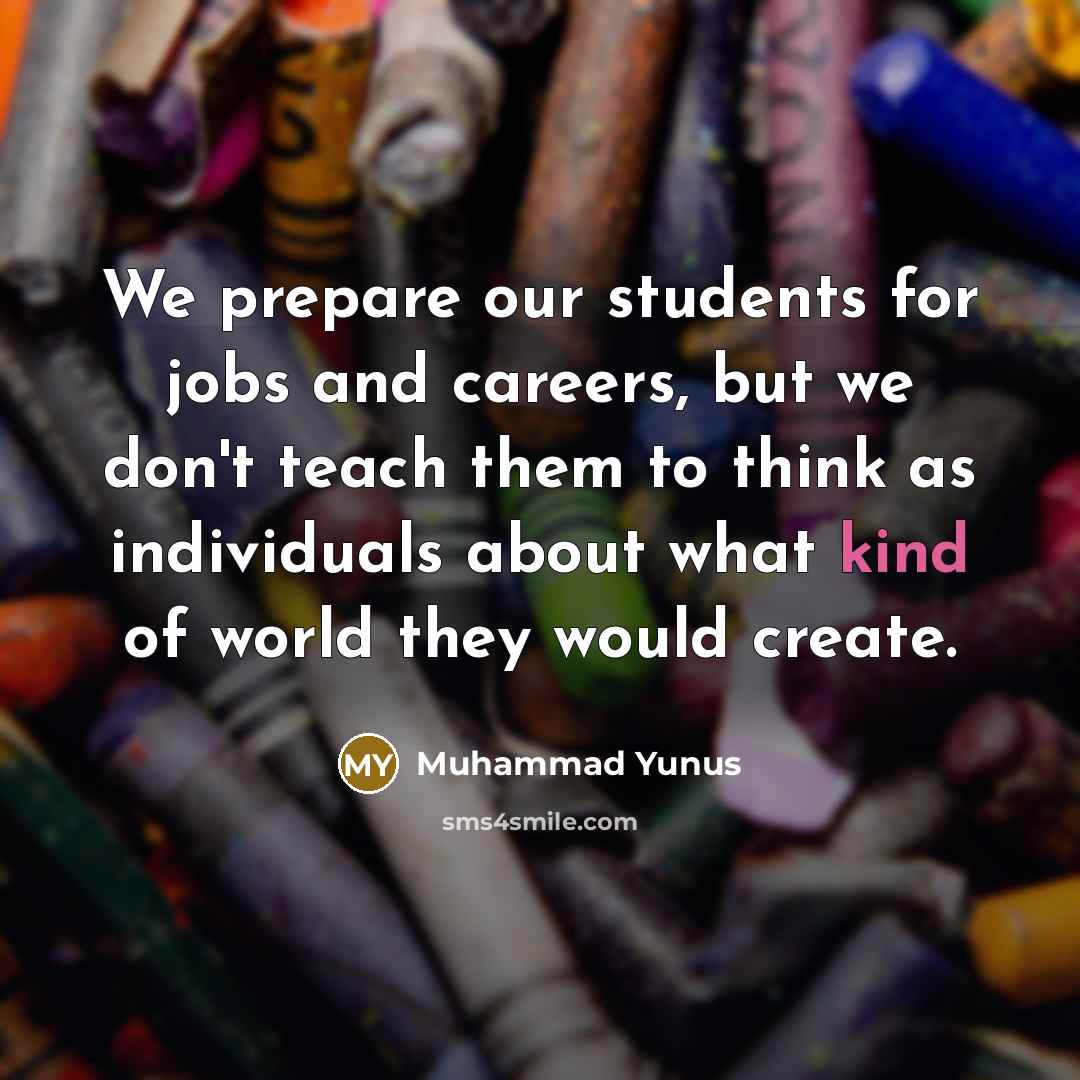 “We prepare our students for jobs and careers, but we…” quote by Muhammad Yunus