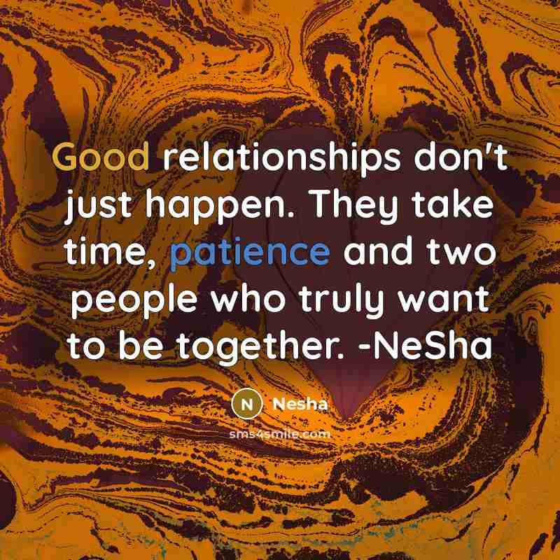 “Good relationships don't just happen. They take time, patience and two people who truly want to be together. -NeSha” quote by Nesha