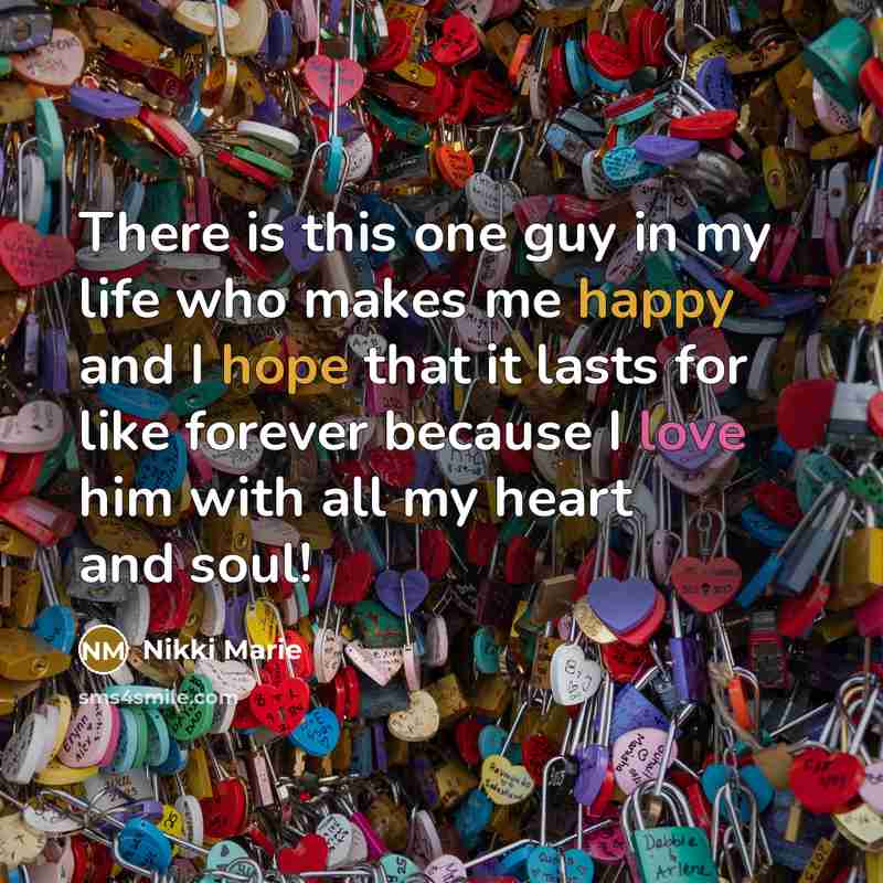 “There is this one guy in my life who makes me happy and I hope that it lasts for like forever because I love him with all my heart and soul!” quote by Nikki Marie