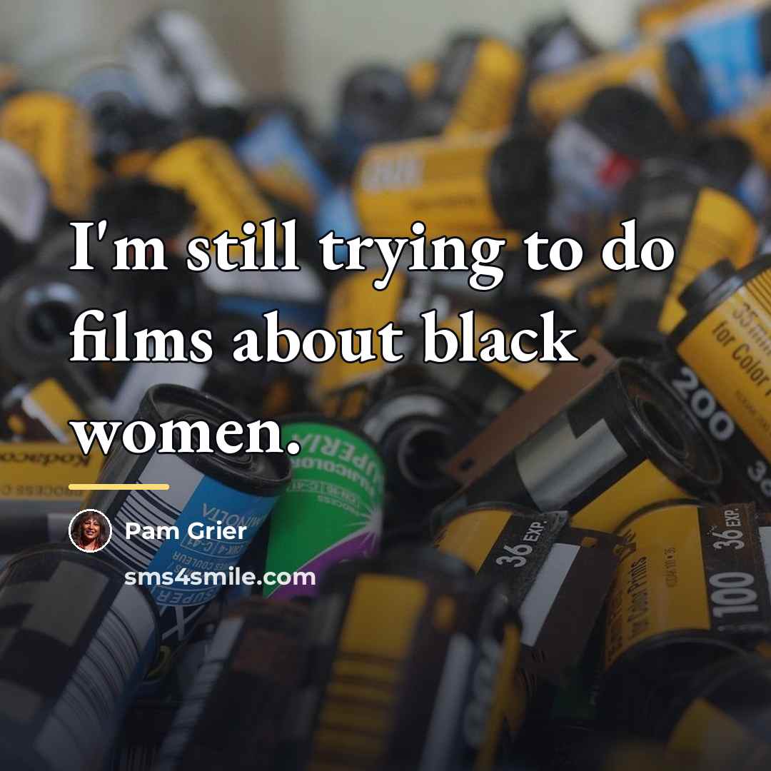 “I'm still trying to do films about black women.…” quote by Pam Grier