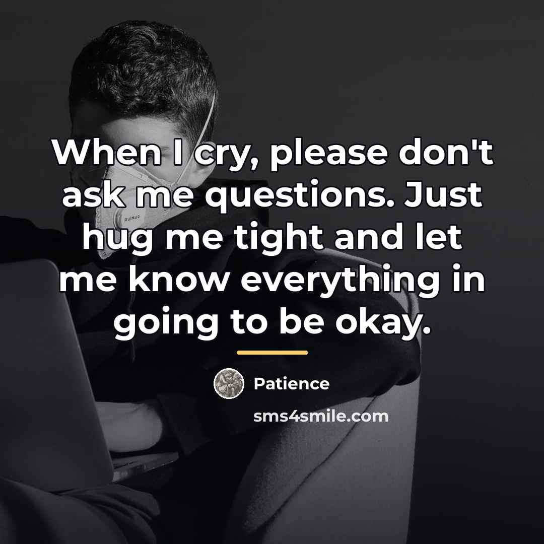 “When I cry, please don't ask me questions. Just hug…” quote by Patience